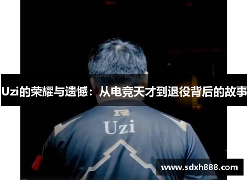 Uzi的荣耀与遗憾：从电竞天才到退役背后的故事