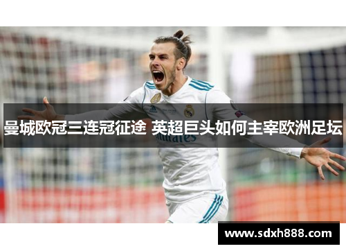 曼城欧冠三连冠征途 英超巨头如何主宰欧洲足坛
