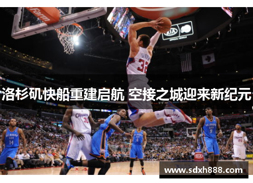 洛杉矶快船重建启航 空接之城迎来新纪元