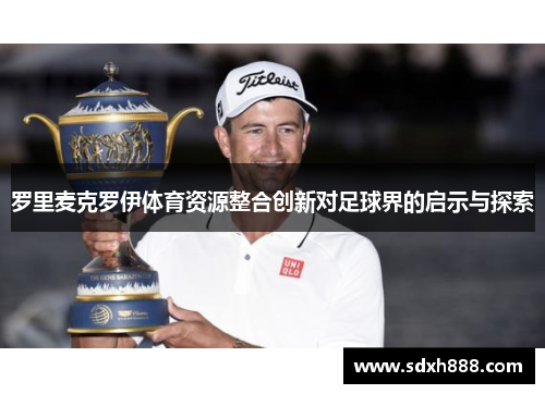 罗里麦克罗伊体育资源整合创新对足球界的启示与探索
