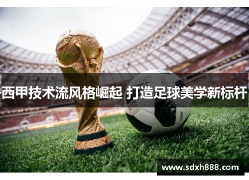 西甲技术流风格崛起 打造足球美学新标杆
