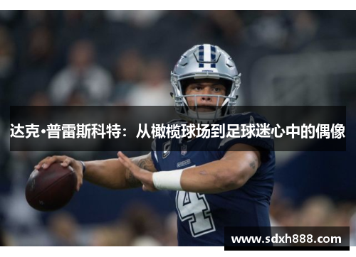 达克·普雷斯科特:从橄榄球场到足球迷心中的偶像 达克·普雷斯科特:从橄榄球场到足球迷心中的偶像